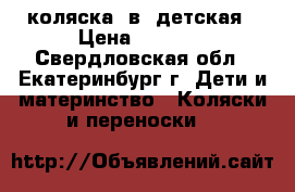 коляска 2в1 детская › Цена ­ 9 000 - Свердловская обл., Екатеринбург г. Дети и материнство » Коляски и переноски   